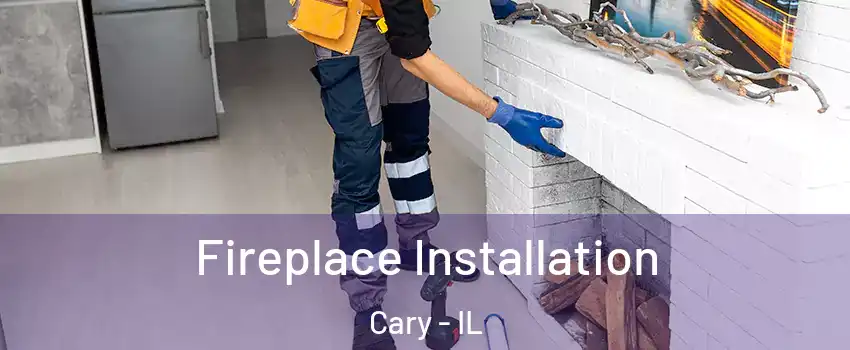  Fireplace Installation Cary - IL