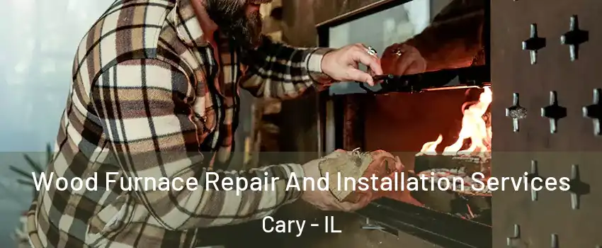  Wood Furnace Repair And Installation Services Cary - IL